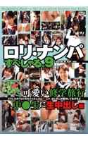 ロリ・ナンパすぺしゃる。9 可愛い修学旅行中●生に中出し編